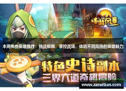 本周免费英雄推荐：挑战极限，掌控战场，体验不同风格的英雄魅力