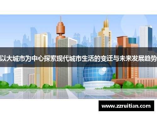 以大城市为中心探索现代城市生活的变迁与未来发展趋势